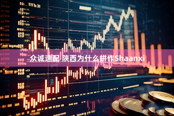 众诚速配 陕西为什么拼作Shaanxi