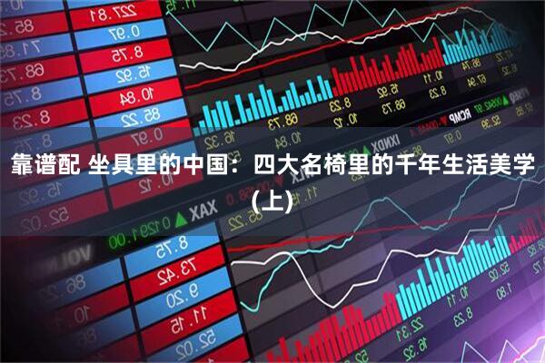 靠谱配 坐具里的中国：四大名椅里的千年生活美学(上)