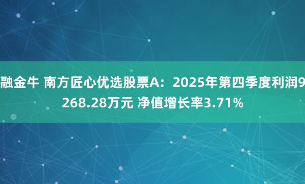 融金牛 南方匠心优选股票A：2025年第四季度利润9268.28万元 净值增长率3.71%