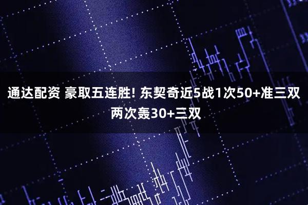通达配资 豪取五连胜! 东契奇近5战1次50+准三双 两次轰30+三双